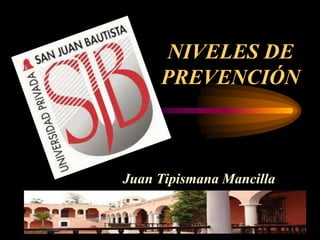 NIVELES DE
PREVENCIÓN
Juan Tipismana Mancilla
 