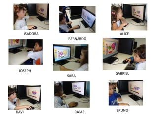 ISADORA
BERNARDO
ALICE
JOSEPH
SARA
GABRIEL
DAVI RAFAEL BRUNO
 