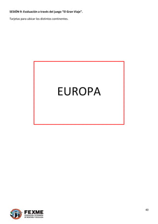 SESIÓN 9: Evaluación a través del juego “El Gran Viaje”. 
Tarjetas para ubicar los distintos continentes. 
 
 
 
 
 
 
40 
 
 
 
 
EUROPA  
 
 
 
 
 
 
 
 
 
 
 
 
 
 
 
 
