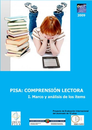 2009

PISA: COMPRENSIÓN LECTORA
I. Marco y análisis de los ítems

Proyecto de Evaluación Internacional
del alumnado de 15 años

 