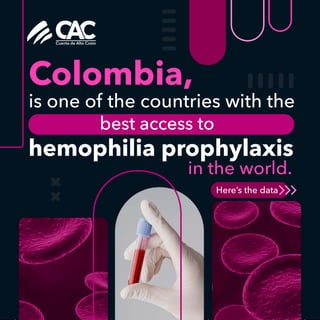 Colombia,
is one of the countries with the
best access to
hemophilia prophylaxis
in the world.
Here’s the data
 