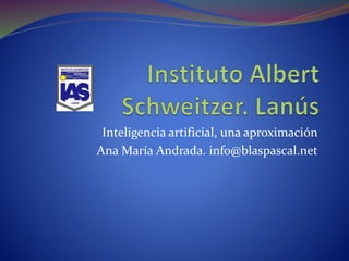 Inteligencia artificial, una aproximación
Ana María Andrada. info@blaspascal.net
 