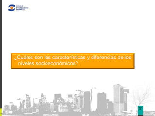 04




¿Cuáles son las características y diferencias de los
 niveles socioeconómicos?




                                                       22
 
