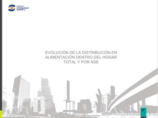 05



EVOLUCIÓN DE LA DISTRIBUCIÓN EN
ALIMENTACIÓN DENTRO DEL HOGAR
       TOTAL Y POR NSE




                                  37
 