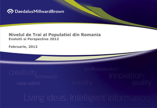 Nivelul de Trai al Populatiei din Romania
Evolutii si Perspective 2012

Februarie, 2012
 