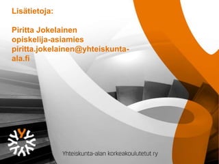 Lisätietoja:
Piritta Jokelainen
opiskelija-asiamies
piritta.jokelainen@yhteiskunta-
ala.fi
 