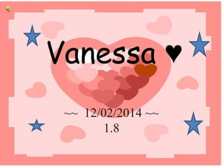 Vanessa ♥
~~ 12/02/2014 ~~
1.8

 