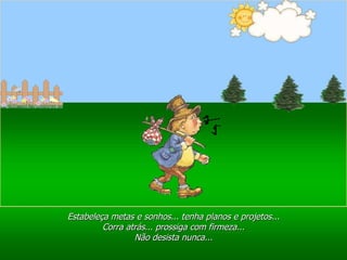 Ria Slides Estabeleça metas e sonhos... tenha planos e projetos... Corra atrás... prossiga com firmeza... Não desista nunca... 
