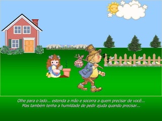 Ria Slides Olhe para o lado... estenda a mão e socorra a quem precisar de você... Mas também tenha a humildade de pedir ajuda quando precisar... 