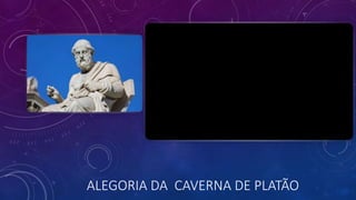 ALEGORIA DA CAVERNA DE PLATÃO
 