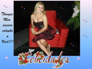 Thenyse Meu sincerocarinho a Você!!!