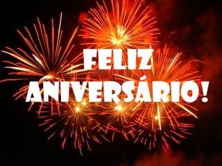 FELIZ
ANIVERSÁRIO!
 