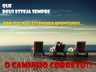 Que
Deus esteja sempre
O caminho correto!!
Com sua mão estendida apontando...
 