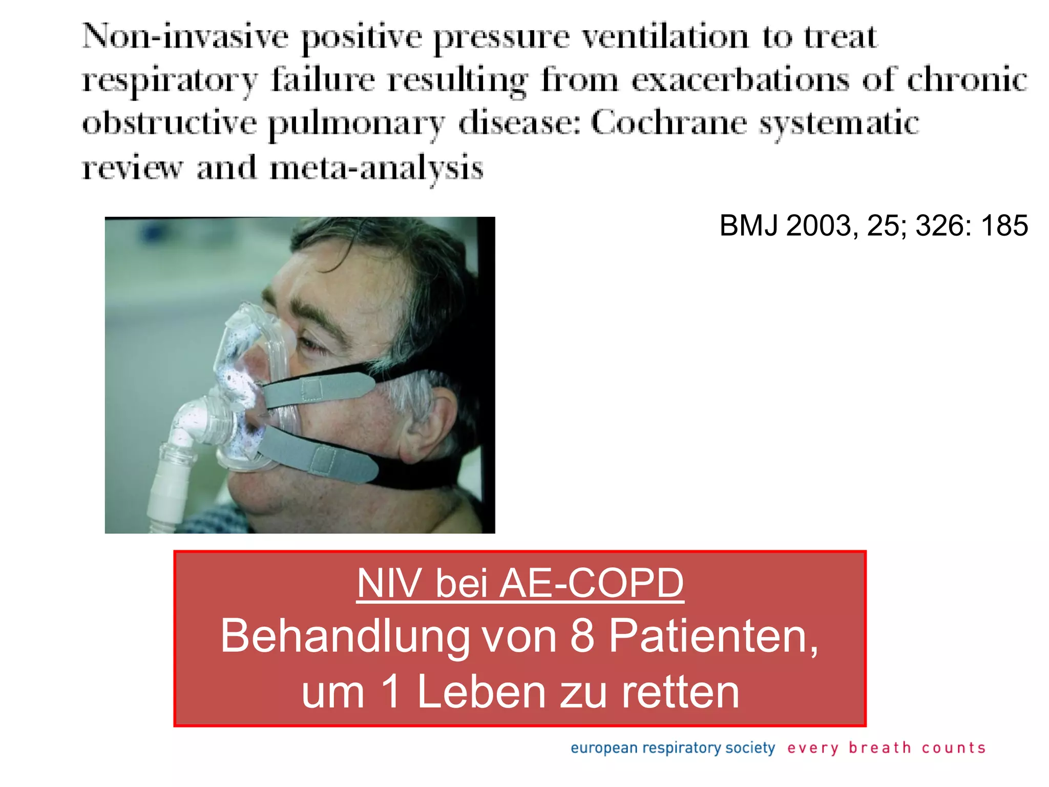 NIV bei AE-COPD
Behandlung von 8 Patienten,
um 1 Leben zu retten
BMJ 2003, 25; 326: 185
 