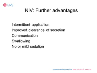 NIV: Further advantages
Intermittent application
Improved clearance of secretion
Communication
Swallowing
No or mild sedation
 