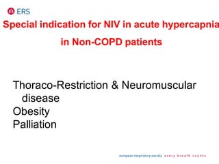 Thoraco-Restriction & Neuromuscular
disease
Obesity
Palliation
Special indication for NIV in acute hypercapnia
in Non-COPD patients
 
