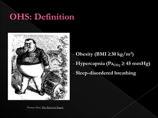 OHS: Definition
- Obesity (BMI 30 kg/m2)
- Hypercapnia (PaCO2  45 mmHg)
- Sleep-disordered breathing
Thomas Nast, The Pickwick Papers
 