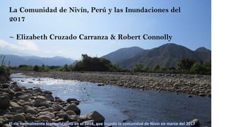 La Comunidad de Nivín, Perú y las Inundaciones del
2017
~ Elizabeth Cruzado Carranza & Robert Connolly
 