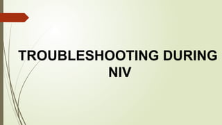 TROUBLESHOOTING DURING
NIV
 