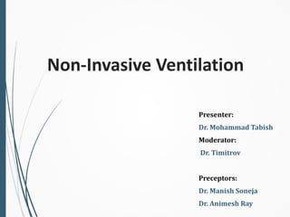 Non-Invasive Ventilation
Presenter:
Dr. Mohammad Tabish
Moderator:
Dr. Timitrov
Preceptors:
Dr. Manish Soneja
Dr. Animesh Ray
 