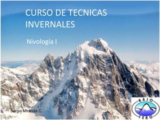 CURSO DE TECNICAS INVERNALES Nivología I Sergio Miranda C. 