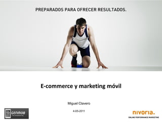 E-commerce y marketing móvil

         Miguel Clavero

            4-05-2011
 
