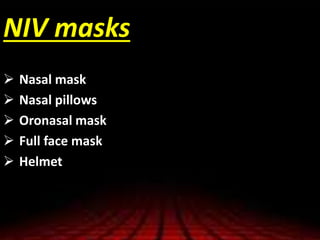 NIV masks
 Nasal mask
 Nasal pillows
 Oronasal mask
 Full face mask
 Helmet
 