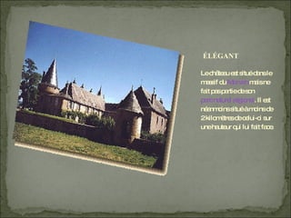 Le château est situé dans le massif du  Morvan  mais ne fait pas partie de son  parc naturel régional . Il est néanmoins situé à moins de 2 kilomètres de celui-ci sur une hauteur qui lui fait face. ÉLÉGANT 