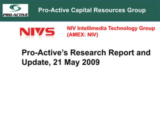 Pro-Active Capital Resources Group NIV Intellimedia Technology Group (AMEX: NIV) Pro-Active’s Research Report and Update, 21 May 2009 