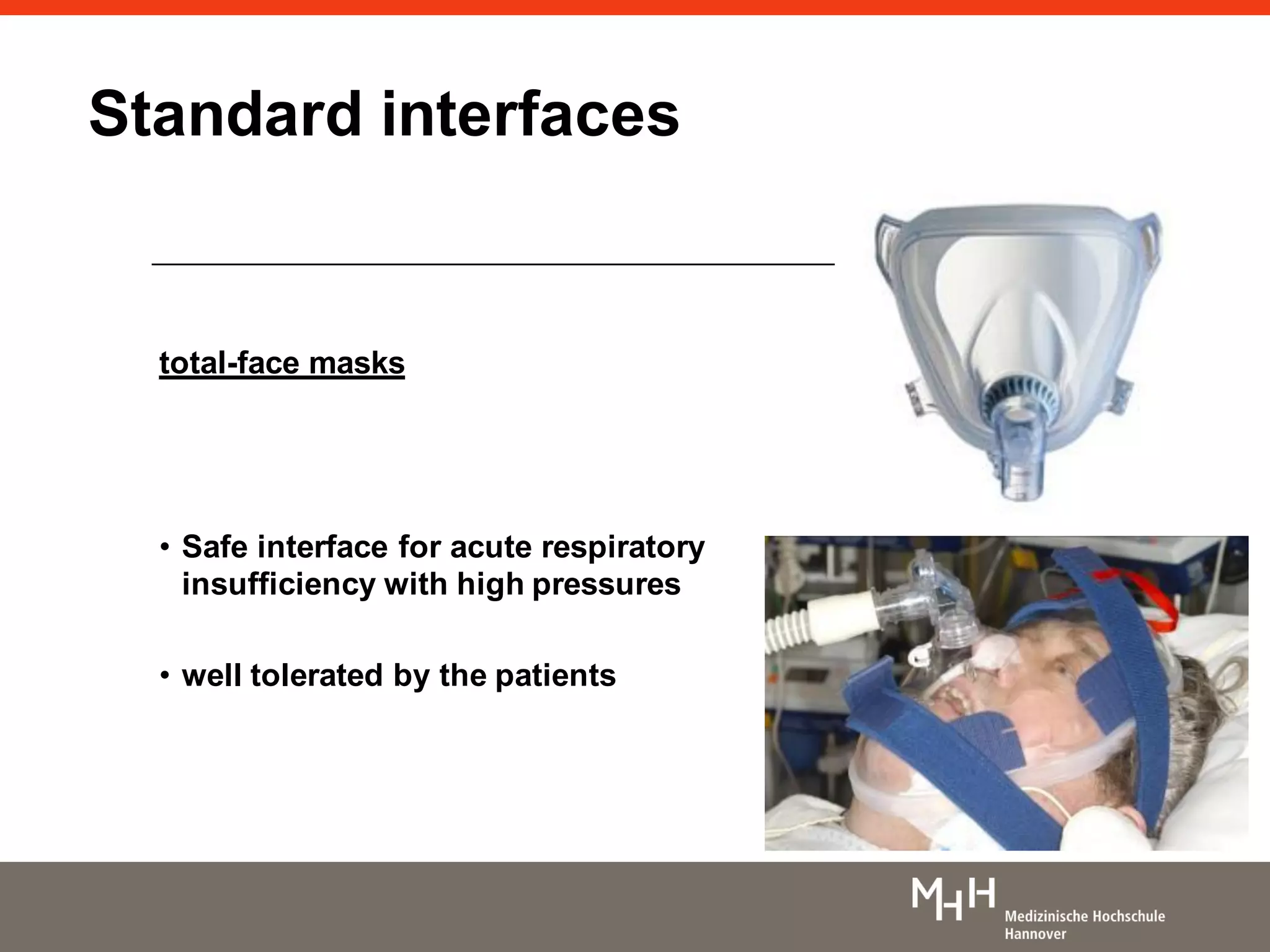 total-face masks
• Safe interface for acute respiratory
insufficiency with high pressures
• well tolerated by the patients
Standard interfaces
 