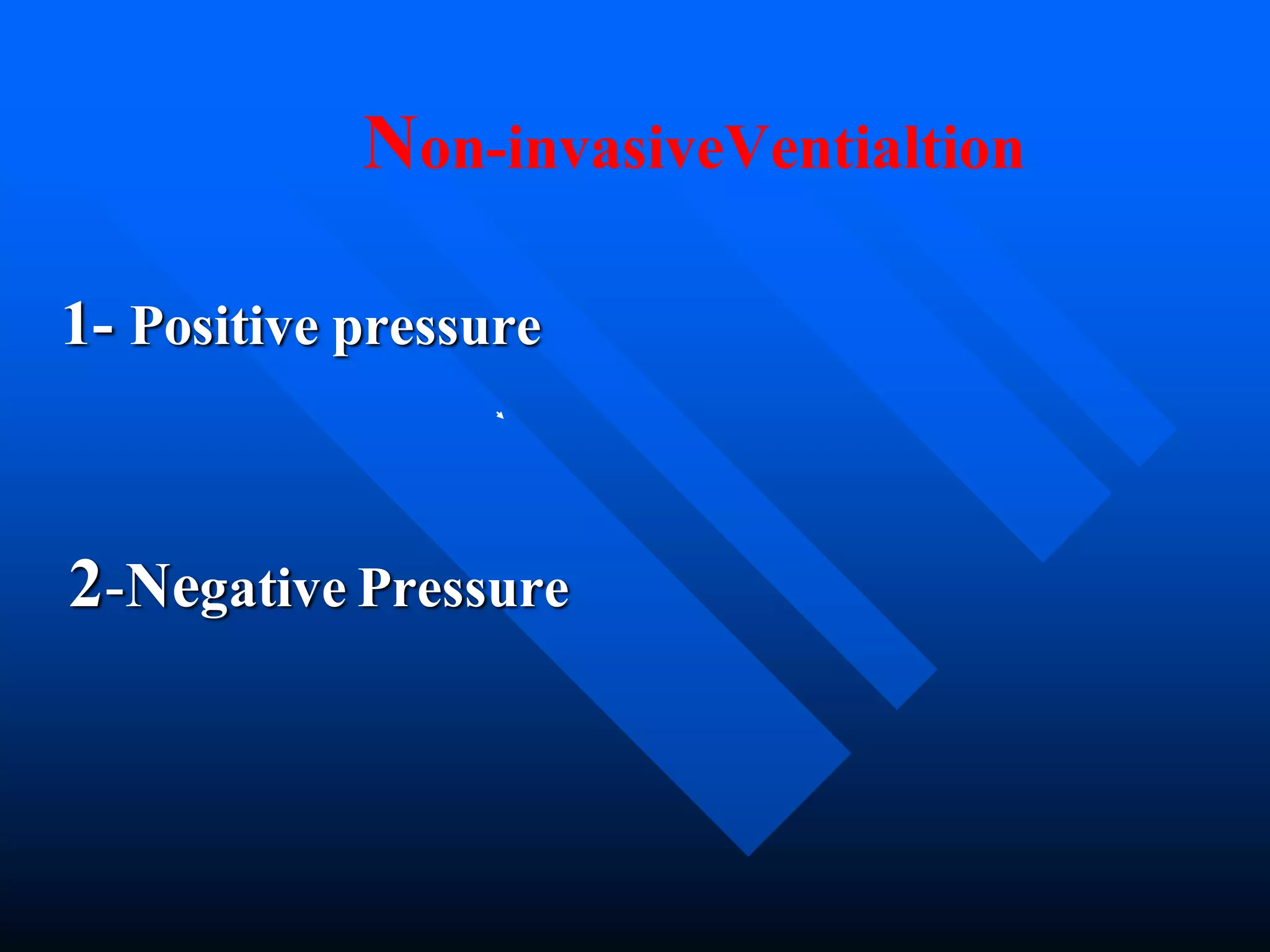 Non-invasiveVentialtion
1- Positive pressure
2-Negative Pressure
 