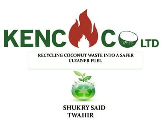 RECYCLING COCONUT WASTE INTO A SAFER
CLEANER FUEL
SHUKRY SAID
TWAHIR
 
