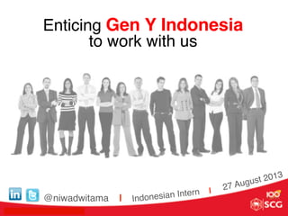 Enticing Gen Y Indonesia 
to work with us!
@niwadwitama |!
27 August 2013!
Indonesian Intern | !
 