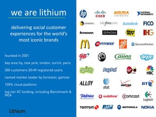 we are lithium
delivering social customer
experiences for the world’s
    most iconic brands
 