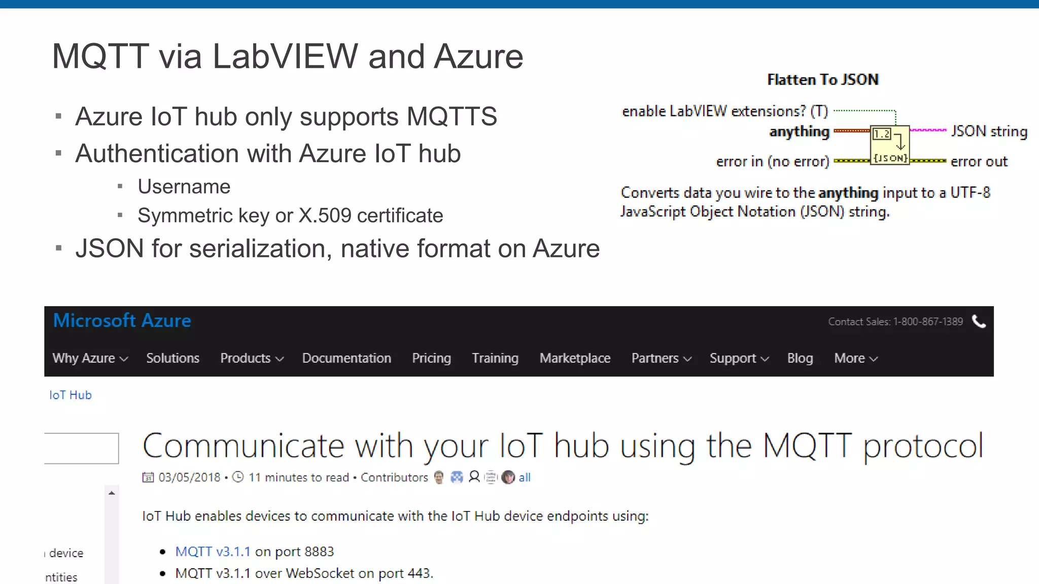 MQTT via LabVIEW and Azure
 Azure IoT hub only supports MQTTS
 Authentication with Azure IoT hub
 Username
 Symmetric key or X.509 certificate
 JSON for serialization, native format on Azure
 