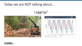 Today we are NOT talking about…
Logging?
 