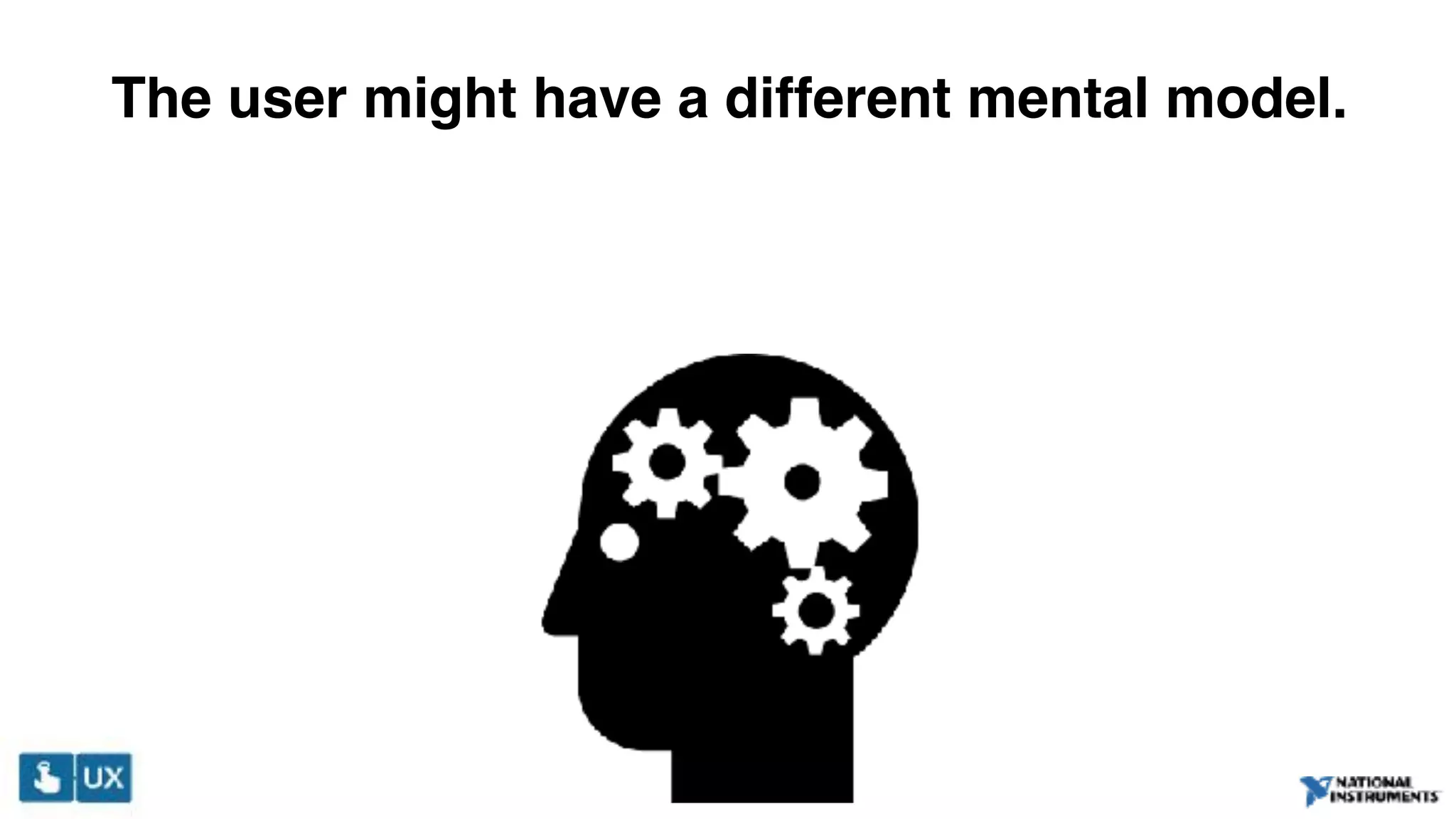 The user might have a different mental model.
 