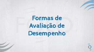 Formas de
Avaliação de
Desempenho
 