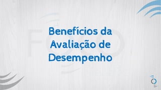 Benefícios da
Avaliação de
Desempenho
 