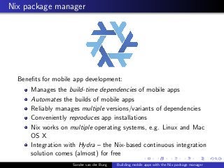 Nix package manager
Beneﬁts for mobile app development:
Manages the build-time dependencies of mobile apps
Automates the b...
