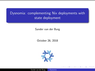 Dysnomia: complementing Nix deployments with
state deployment
Sander van der Burg
October 26, 2018
Sander van der Burg Dysnomia
 