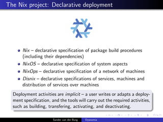The Nix project: Declarative deployment
Nix – declarative speciﬁcation of package build procedures
(including their depend...