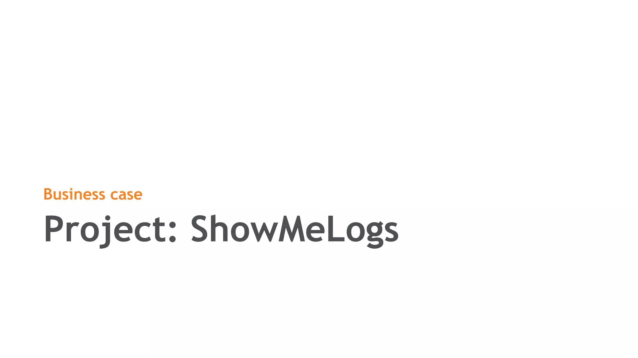 Project: ShowMeLogs
Business case
 