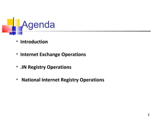 Agenda
• Introduction
• Internet Exchange Operations
• .IN Registry Operations
• National Internet Registry Operations
2
 