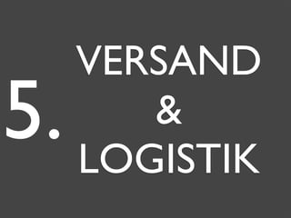 VERSAND
&
LOGISTIK
5.
 