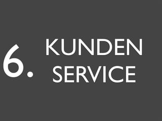 KUNDEN
SERVICE6.
 