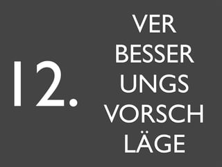 VER
BESSER
UNGS
VORSCH
LÄGE
12.
 
