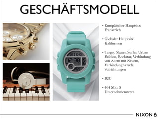 • Europäischer Hauptsitz:
Frankreich
• Globaler Hauptsitz:
Kalifornien
• Target: Skater, Surfer, Urban
Fashion, Rockstar, Verbindung
von Altem mit Neuem,
Verbindung versch.
Stilrichtungen
• B2C
• 464 Mio. $
Unternehmenswert
GESCHÄFTSMODELL
 
