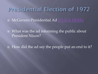  McGovern Presidential Ad (CLICK HERE)
 What was the ad informing the public about
President Nixon?
 How did the ad say the people put an end to it?
 