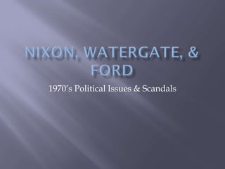 1970’s Political Issues & Scandals
 